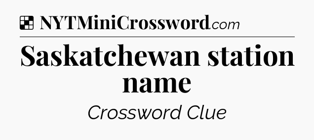 Solution: Saskatchewan station name - NYT Crossword