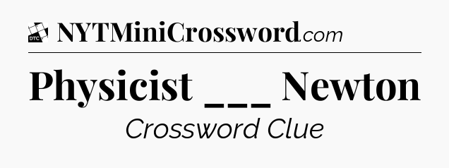 Physicist ___ Newton - Daily Themed Mini Crossword