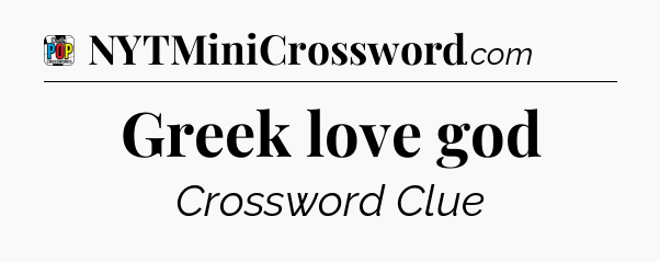 Greek love god Crossword Clue