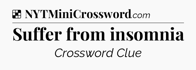 Solution: Suffer from insomnia - NYT Crossword