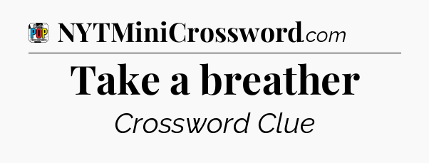 Take a breather Crossword Clue