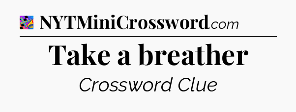Take a breather Crossword Clue