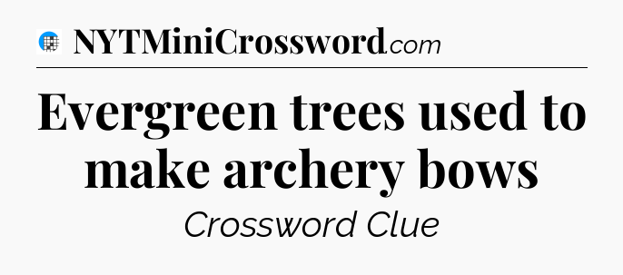 Evergreen trees used to make archery bows Crossword Clue