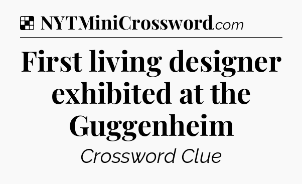 Solution: First living designer exhibited at the Guggenheim - NYT Crossword