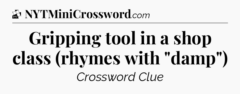 Gripping tool in a shop class (rhymes with 