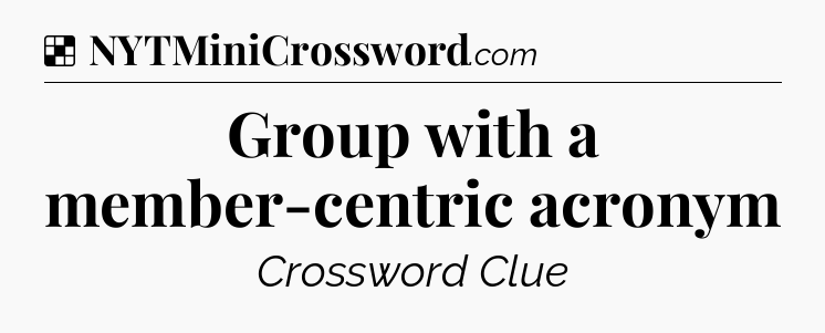 Solution: Group with a member-centric acronym - NYT Crossword