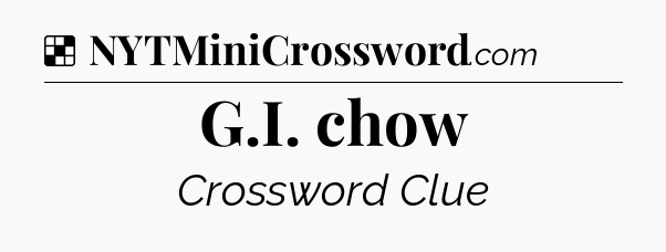 Solution: G.I. chow - NYT Crossword