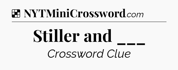 Solution: Stiller and ___ - NYT Crossword