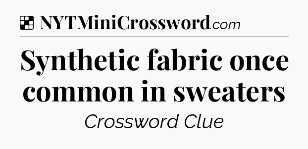 Synthetic fabric once common in sweaters NYT Crossword