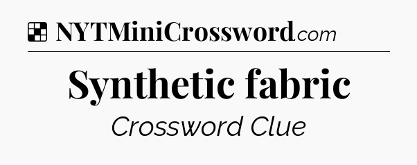 Solution: Synthetic fabric - NYT Crossword