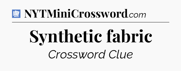 Synthetic fabric Puzzle Page Crossword Clue