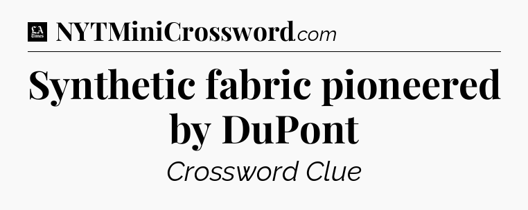 Synthetic fabric pioneered by DuPont - LA Times Crossword