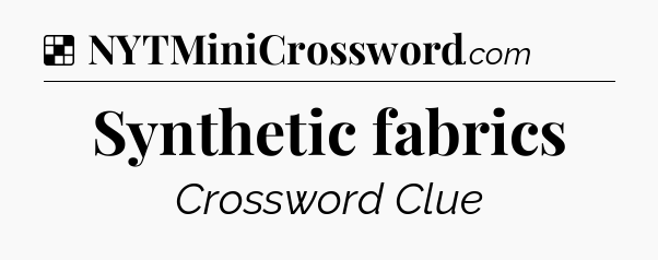 Solution: Synthetic fabrics - NYT Crossword