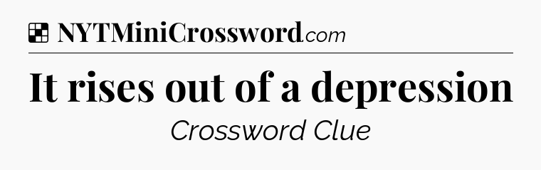 Solution: It rises out of a depression - NYT Crossword