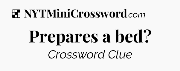 Solution: Prepares a bed - NYT Crossword