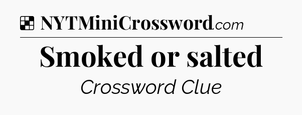 Solution: Smoked or salted - NYT Crossword
