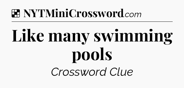 Solution: Like many swimming pools - NYT Crossword