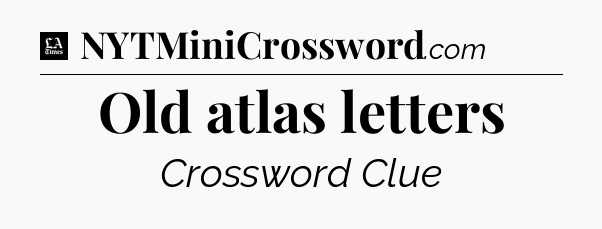 Old atlas letters - LA Times Crossword
