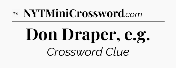 Don Draper, e.g - WSJ Crossword