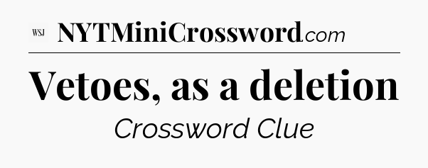 Vetoes, as a deletion - WSJ Crossword