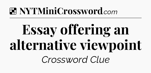 Solution: Essay offering an alternative viewpoint - NYT Crossword