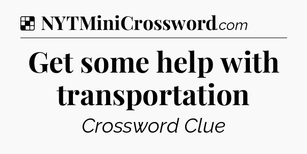 Solution: Get some help with transportation - NYT Crossword