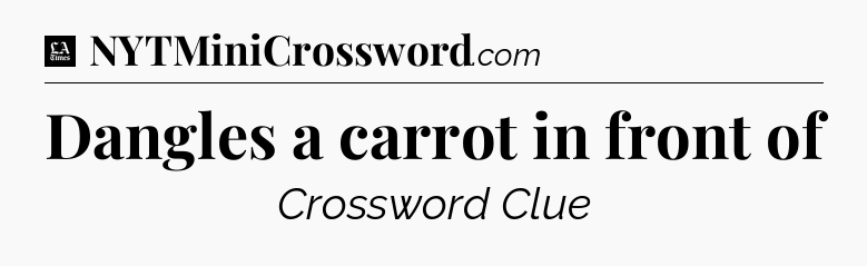 Dangles a carrot in front of - LA Times Crossword