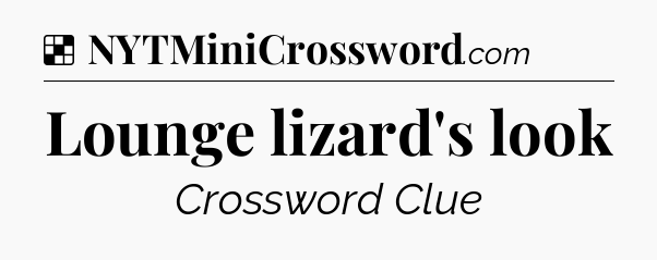 Solution: Lounge lizard's look - NYT Crossword