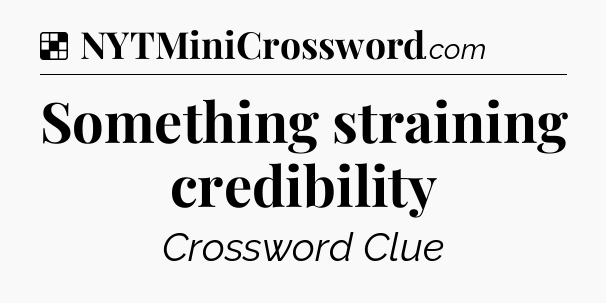 Solution: Something straining credibility - NYT Crossword