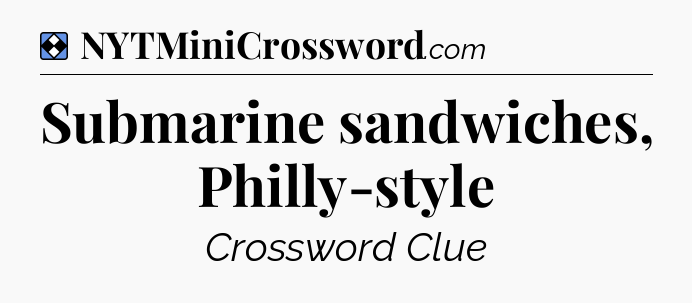 Solution: Submarine sandwiches, Philly-style - NYT Mini Crossword