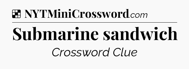Solution: Submarine sandwich - NYT Crossword