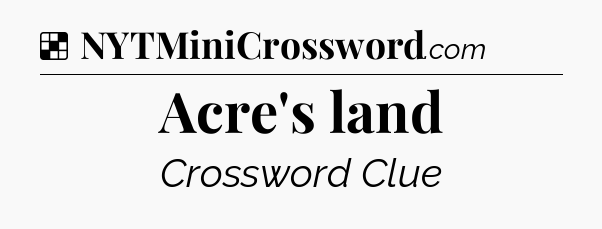 Solution: Acre's land - NYT Crossword