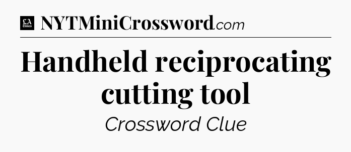 Handheld reciprocating cutting tool - LA Times Crossword