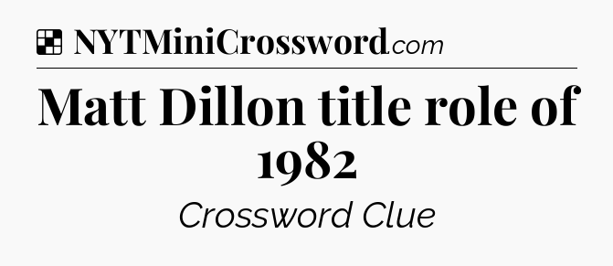 Solution: Matt Dillon title role of 1982 - NYT Crossword