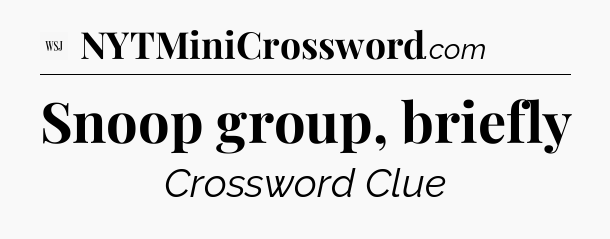 Snoop group, briefly - WSJ Crossword