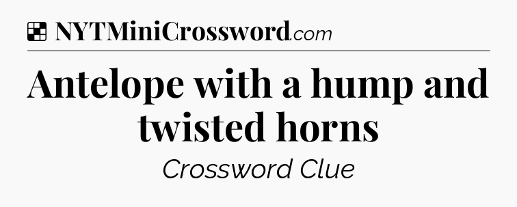 Solution: Antelope with a hump and twisted horns - NYT Crossword