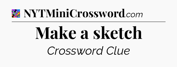 Make a sketch Crossword Clue