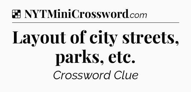 Solution: Layout of city streets, parks, etc - NYT Crossword