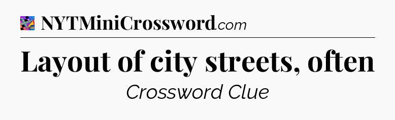 Layout of city streets, often Crossword Clue