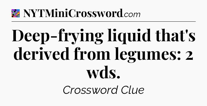 Deep-frying liquid that's derived from legumes: 2 wds Crossword Clue