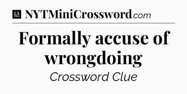 Formally accuse of wrongdoing - LA Times Crossword