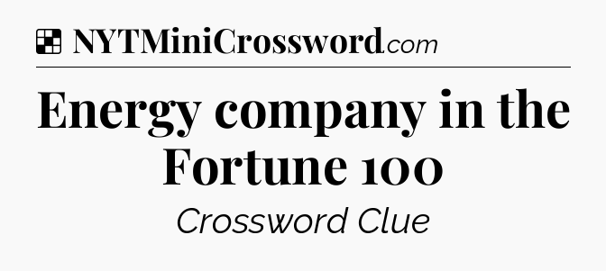 Solution: Energy company in the Fortune 100 - NYT Crossword