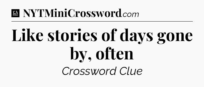 Like stories of days gone by, often - LA Times Crossword