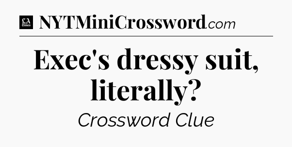 Exec's dressy suit, literally - LA Times Crossword