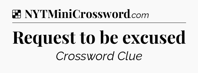 Solution: Request to be excused - NYT Crossword