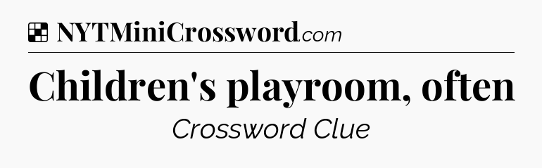 Solution: Children's playroom, often - NYT Crossword
