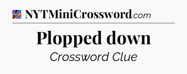 Plopped down Crossword Clue