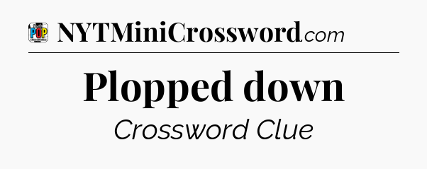 Plopped down Crossword Clue