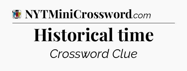 Historical time Crossword Clue