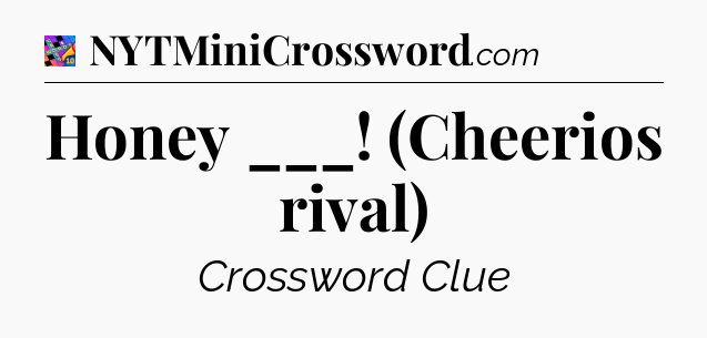 Honey ___! (Cheerios rival) Crossword Clue